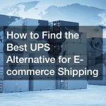 How to Find the Best UPS Alternative for E-commerce Shipping