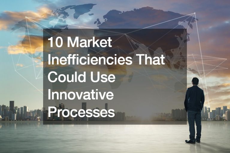 10 Market Inefficiencies That Could Use Innovative Processes