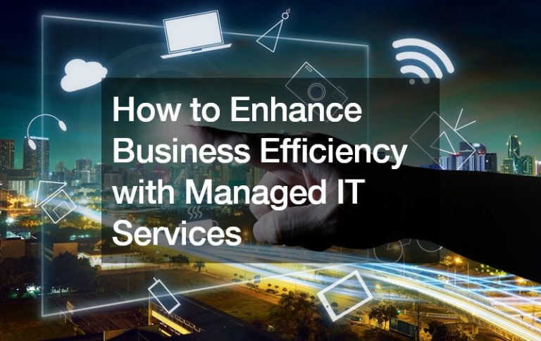 How to Enhance Business Efficiency with Managed IT Services