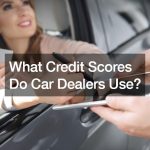 What Credit Scores Do Car Dealers Use?