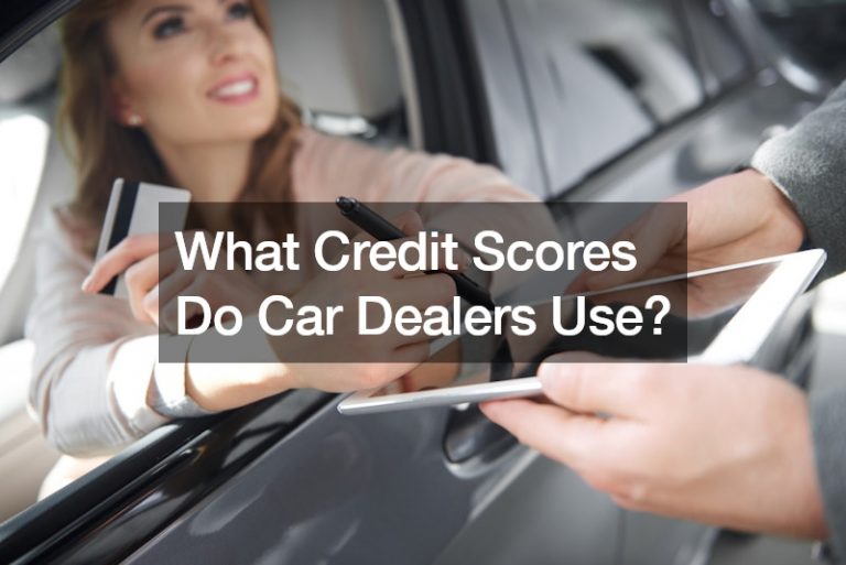 What Credit Scores Do Car Dealers Use?
