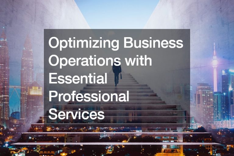 Optimizing Business Operations with Essential Professional Services