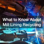 What to Know About Mill Lining Recycling