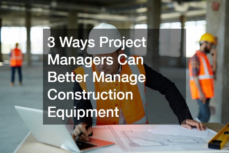 3 Ways Project Managers Can Better Manage Construction Equipment