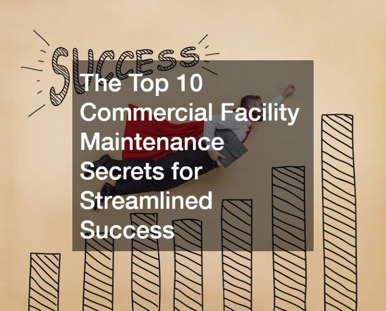 The Top 10 Commercial Facility Maintenance Secrets for Streamlined Success