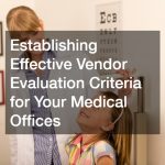 Establishing Effective Vendor Evaluation Criteria for Your Medical Offices
