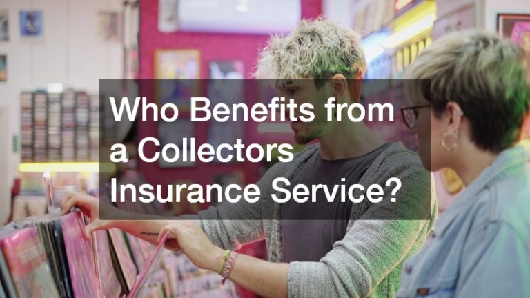 Who Benefits from a Collectors Insurance Service?