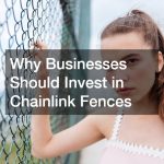 Why Businesses Should Invest in Chainlink Fences