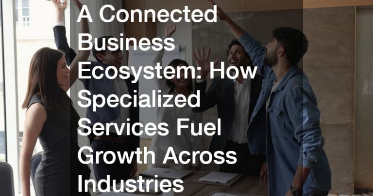 A Connected Business Ecosystem: How Specialized Services Fuel Growth Across Industries