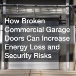 How Broken Commercial Garage Doors Can Increase Energy Loss and Security Risks