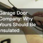 Garage Door Company Why Yours Should Be Insulated