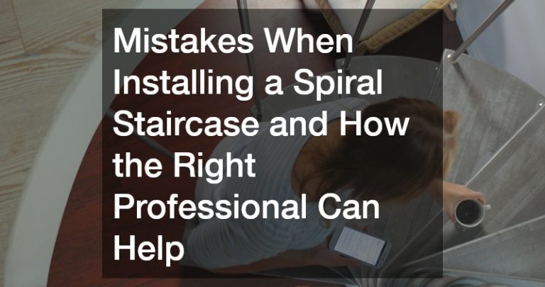 Mistakes When Installing a Spiral Staircase and How the Right Professional Can Help