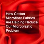 How Cotton Microfiber Fabrics Are Helping Reduce Our Microplastic Problem