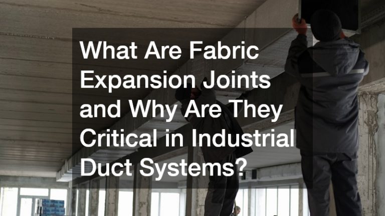 What Are Fabric Expansion Joints and Why Are They Critical in Industrial Duct Systems?