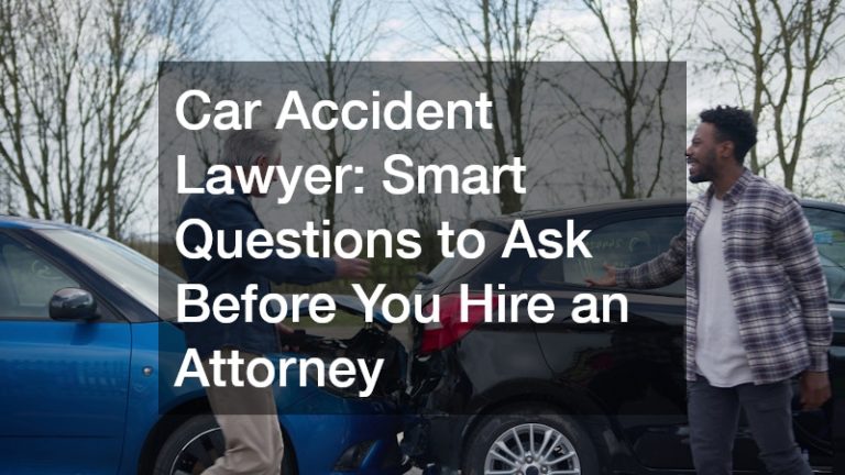 Car Accident Lawyer Smart Questions to Ask Before You Hire an Attorney