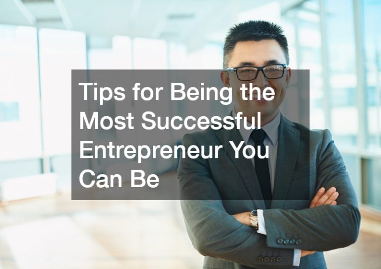 Tips for Being the Most Successful Entrepreneur You Can Be
