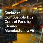 SonicAire Combustible Dust Control Fans for Cleaner Manufacturing Air