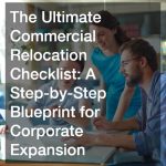 The Ultimate Commercial Relocation Checklist A Step-by-Step Blueprint for Corporate Expansion