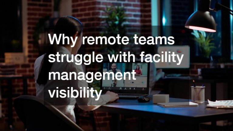 Why remote teams struggle with facility management visibility